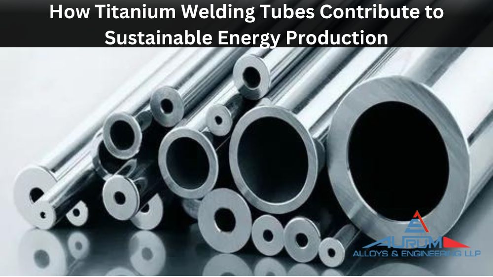 How Titanium Welding Tubes Contribute to Sustainable Energy Production