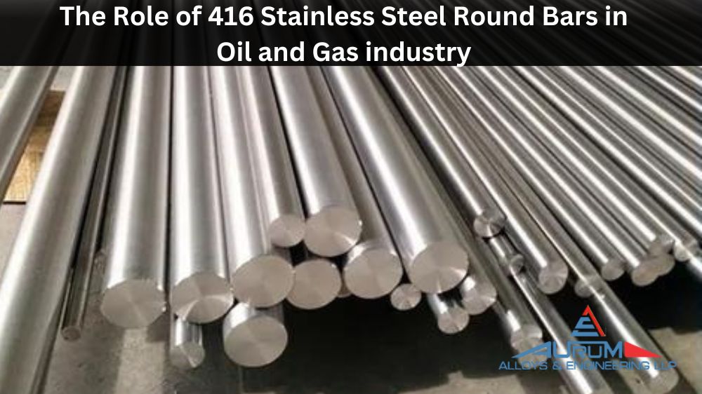 The Role of 416 Stainless Steel Round Bars in Oil and Gas Industry